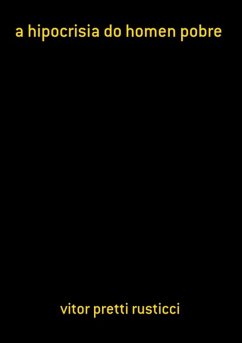 A Hipocrisia Do Homen Pobre (eBook, PDF) - Rusticci, Vitor Pretti