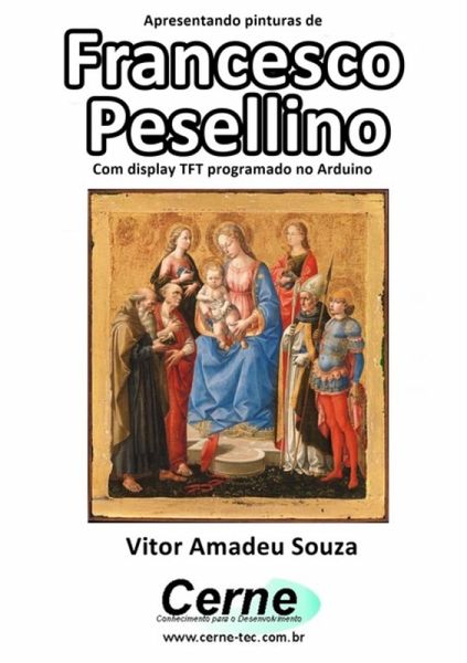 Apresentando Pinturas De Francesco Pesellino Com Display Tft Programado No Arduino (eBook, PDF) Apresentando Pinturas De Francesco Pesellino Com Display Tft Programado No Arduino (eBook, PDF)