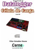 Desenvolvendo Um Datalogger Para Medir Célula De Carga Com Pic (eBook, PDF)