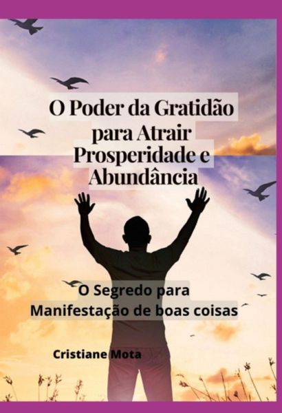 O Poder Da Gratidão Para Atrair Prosperidade E Abundância (eBook, PDF) O Poder Da Gratidão Para Atrair Prosperidade E Abundância (eBook, PDF)