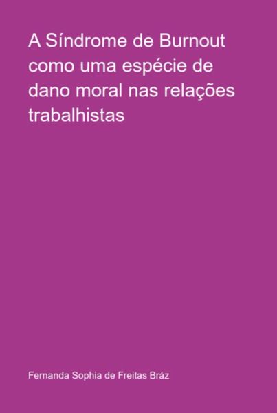 A Síndrome De Burnout Como Uma Espécie De Dano Moral Nas Relações Trabalhistas (eBook, PDF)