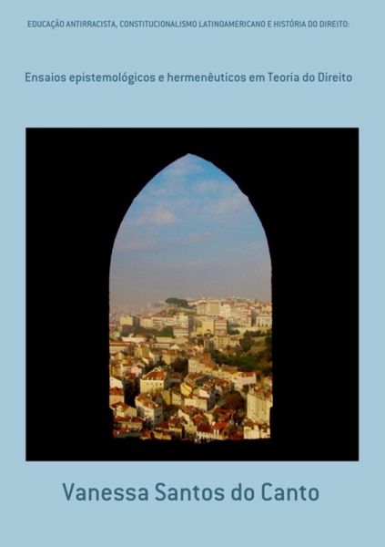 Educação Antirracista, Constitucionalismo Latinoamericano E História Do Direito: (eBook, PDF) Educação Antirracista, Constitucionalismo Latinoamericano E História Do Direito: (eBook, PDF)