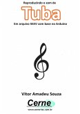 Reproduzindo O Som De Tuba Em Arquivo Wav Com Base No Arduino (eBook, PDF)
