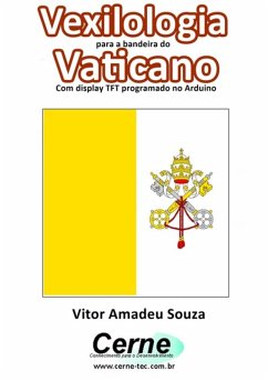 Cover Vexilologia Para A Bandeira Do Vaticano Com Display Tft Programado No Arduino (eBook, PDF)