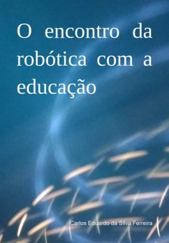 O Encontro Da Robótica Com A Educação (eBook, PDF) - Da Ferreira, Carlos Eduardo Silva