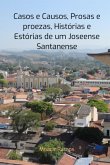 Casos E Causos, Prosas E Proezas, Histórias E Estórias De Um Joseense Santanense (eBook, PDF) Casos E Causos, Prosas E Proezas, Histórias E Estórias De Um Joseense Santanense (eBook, PDF)