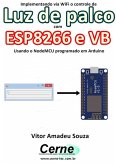 Implementando Via Wifi O Controle De Luz De Palco Com Esp8266 E Vb Usando O Nodemcu Programado No Arduino (eBook, PDF)