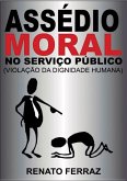 Assédio Moral No Serviço Público ( Violação Da Dignidade Humana) (eBook, PDF)