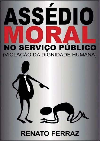 Assédio Moral No Serviço Público ( Violação Da Dignidade Humana) (eBook, PDF) Assédio Moral No Serviço Público ( Violação Da Dignidade Humana) (eBook, PDF)