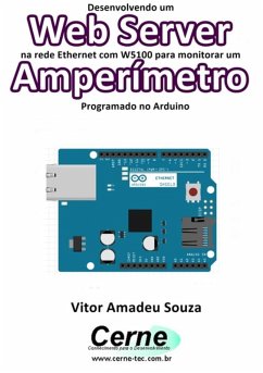 Desenvolvendo Um Web Server Na Rede Ethernet Com W5100 Para Monitorar Um Amperímetro Programado No Arduino (eBook, PDF) - Souza, Vitor Amadeu