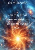 Uma Viagem Ao Passado Distante Da Formação De Tudo (eBook, PDF)