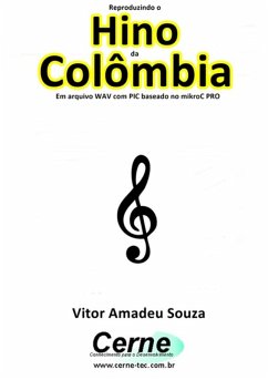 Cover Reproduzindo O Hino Da Colômbia Em Arquivo Wav Com Pic Baseado No Mikroc Pro (eBook, PDF)