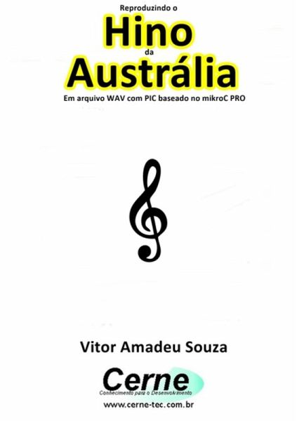 Reproduzindo O Hino De Austrália Em Arquivo Wav Com Pic Baseado No Mikroc Pro (eBook, PDF)