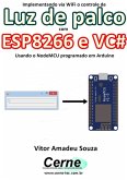 Implementando Via Wifi O Controle De Luz De Palco Com Esp8266 E Vc# Usando O Nodemcu Programado No Arduino (eBook, PDF)