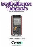 Monitorando Um Decibelímetro Através Do Thinger.io Com Esp32 Programado Em Arduino (eBook, PDF)