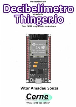 Monitorando Um Decibelímetro Através Do Thinger.io Com Esp32 Programado Em Arduino (eBook, PDF) - Souza, Vitor Amadeu