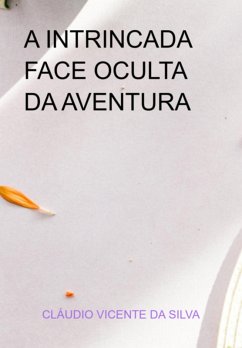 A Intrincada Face Oculta Da Aventura (eBook, PDF) - Da Silva, Cláudio Vicente