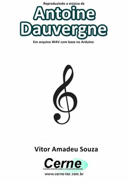 Reproduzindo A Música De Antoine Dauvergne Em Arquivo Wav Com Base No Arduino (eBook, PDF)