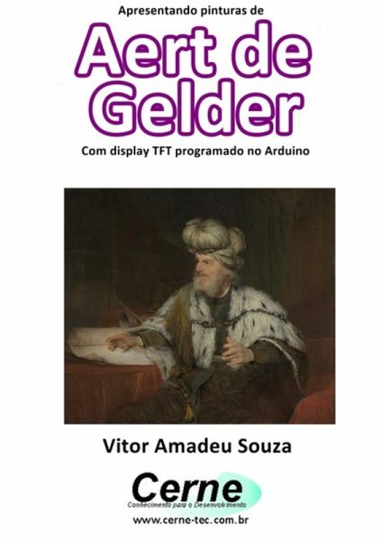 Apresentando Pinturas De Aert De Gelder Com Display Tft Programado No Arduino (eBook, PDF) Apresentando Pinturas De Aert De Gelder Com Display Tft Programado No Arduino (eBook, PDF)