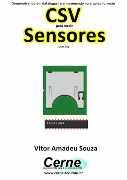 Desenvolvendo Um Datalogger E Armazenando No Arquivo Formato Csv Para Medir Sensores Com Pic (eBook, PDF)