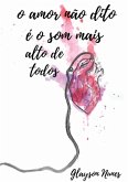 O Amor Não Dito É O Som Mais Alto De Todos (eBook, PDF)