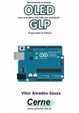 Apresentando No Display Oled Com Controlador Ssd1306 Para Medição De Glp Programado No Arduino (eBook, PDF)