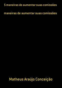 5 Maneiras De Aumentar Suas Comissões (eBook, PDF) - Conceição, Matheus Araújo 5 Maneiras De Aumentar Suas Comissões (eBook, PDF) - Conceição, Matheus Araújo