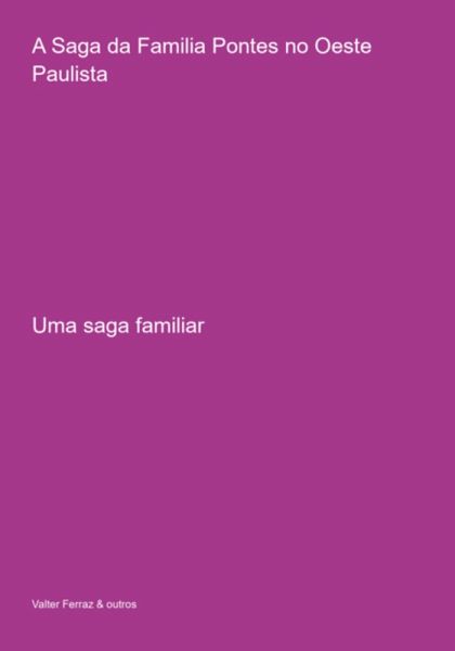 A Saga Da Familia Pontes No Oeste Paulista (eBook, PDF) A Saga Da Familia Pontes No Oeste Paulista (eBook, PDF)