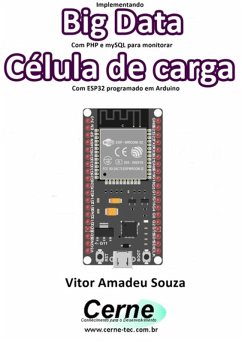 Implementando Big Data Com Php E Mysql Para Monitorar Célula De Carga Com Esp32 Programado Em Arduino (eBook, PDF) - Souza, Vitor Amadeu