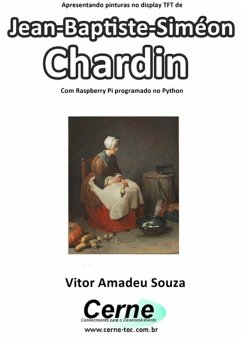 Apresentando Pinturas No Display Tft De Jean-baptiste-siméon Chardin Com Raspberry Pi Programado No Python (eBook, PDF) - Souza, Vitor Amadeu