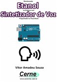 Monitorando Etanol No Arduino Com Sintetizador De Voz Programado No Visual Basic (eBook, PDF)