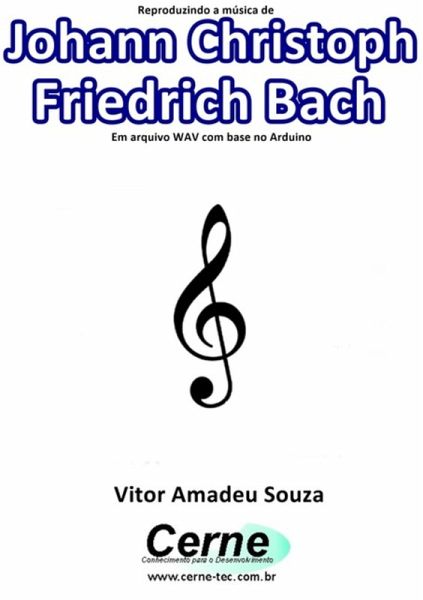 Reproduzindo A Música De Johann Christoph Friedrich Bach Em Arquivo Wav Com Base No Arduino (eBook, PDF)