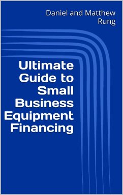 Ultimate Guide to Small Business Equipment Financing (Ultimate Small Business Guide Book Series, #9) (eBook, ePUB) - Rung, Daniel and Matthew