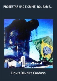 Cover Protestar Não É Crime, Roubar É... (eBook, PDF)
