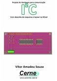 Projeto De Hardware Para Comunicação I2c Com Desenho De Esquema E Layout No Kicad (eBook, PDF)