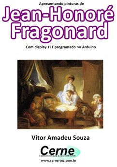 Apresentando Pinturas De Jean-honoré Fragonard Com Display Tft Programado No Arduino (eBook, PDF) - Souza, Vitor Amadeu