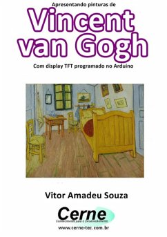 Apresentando Pinturas De Vincent Van Gogh Com Display Tft Programado No Arduino (eBook, PDF) - Souza, Vitor Amadeu