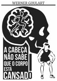A Cabeça Não Sabe Que O Corpo Está Cansado (eBook, PDF)