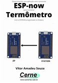 Desenvolvendo Uma Aplicação Com O Protocolo Esp-now Para Monitorar Termômetro Com O Esp8266 Programado No Arduino (eBook, PDF)