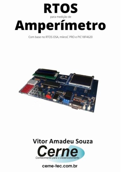 Rtos Para Medição De Amperímetro Com Base No Rtos Osa, Mikroc Pro E Pic18f4620 (eBook, PDF) Rtos Para Medição De Amperímetro Com Base No Rtos Osa, Mikroc Pro E Pic18f4620 (eBook, PDF)