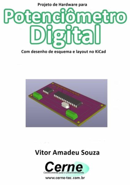 Projeto De Hardware Para Potenciômetro Digital Com Desenho De Esquema E Layout No Kicad (eBook, PDF)