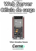 Desenvolvendo Um Web Server Para Monitoramento De Célula De Carga Usando O Esp32 Programado No Arduino (eBook, PDF)