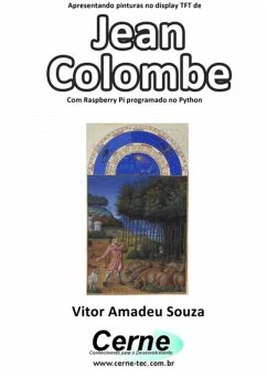 Apresentando Pinturas No Display Tft De Jean Colombe Com Raspberry Pi Programado No Python (eBook, PDF) - Souza, Vitor Amadeu