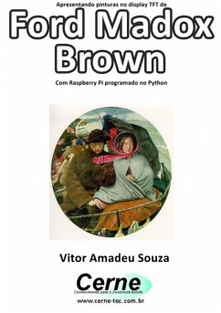Cover Apresentando Pinturas No Display Tft De Ford Madox Brown Com Raspberry Pi Programado No Python (eBook, PDF)