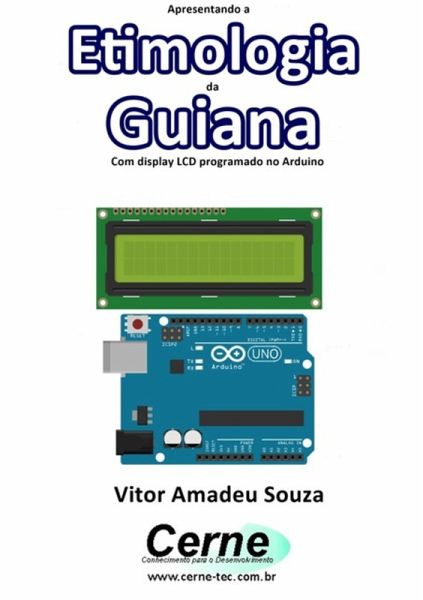 Apresentando A Etimologia Da Guiana Com Display Lcd Programado No Arduino (eBook, PDF)