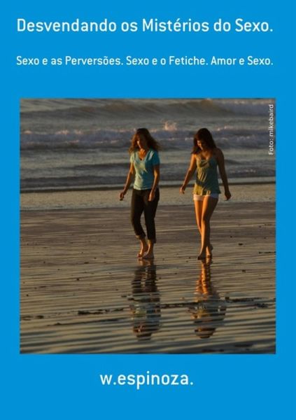 Desvendando Os Mistérios Do Sexo. (eBook, PDF)