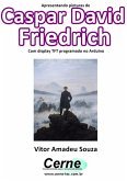 Apresentando Pinturas De Caspar David Friedrich Com Display Tft Programado No Arduino (eBook, PDF) Apresentando Pinturas De Caspar David Friedrich Com Display Tft Programado No Arduino (eBook, PDF)