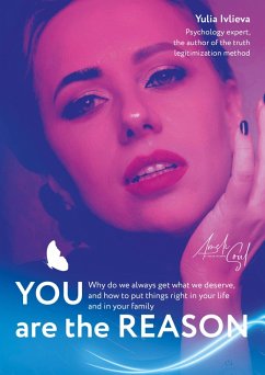 You Are the Reason. Why do we always get what we deserve, and how to put things right in your life and in your family (eBook, ePUB) - Ivlieva, Yulia