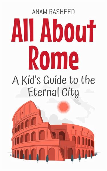 All About Rome: A Kid's Guide to the Eternal City (Educational Books For Kids, #5) (eBook, ePUB)