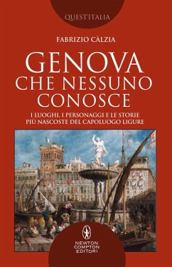 Genova che nessuno conosce. I luoghi, i personaggi e le storie più nascoste del capoluogo ligure - Càlzia, Fabrizio